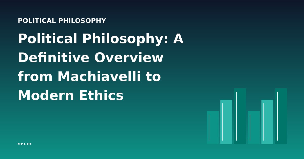 Political Philosophy: A Definitive Overview from Machiavelli to Modern Ethics