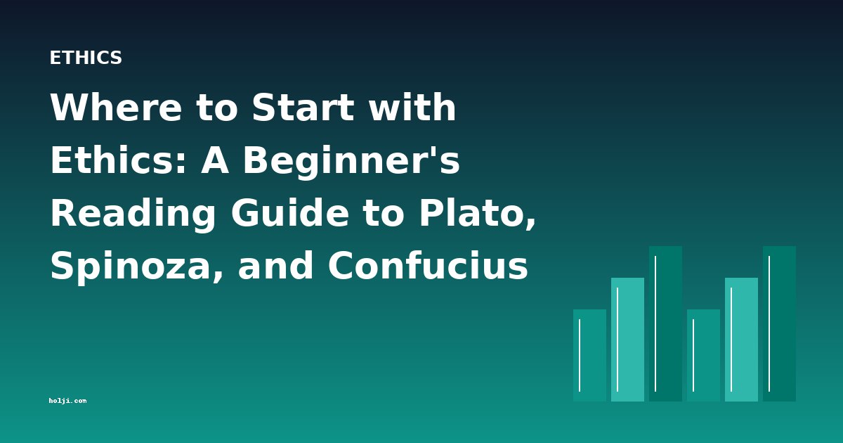 Where to Start with Ethics: A Beginner's Reading Guide to Plato, Spinoza, and Confucius