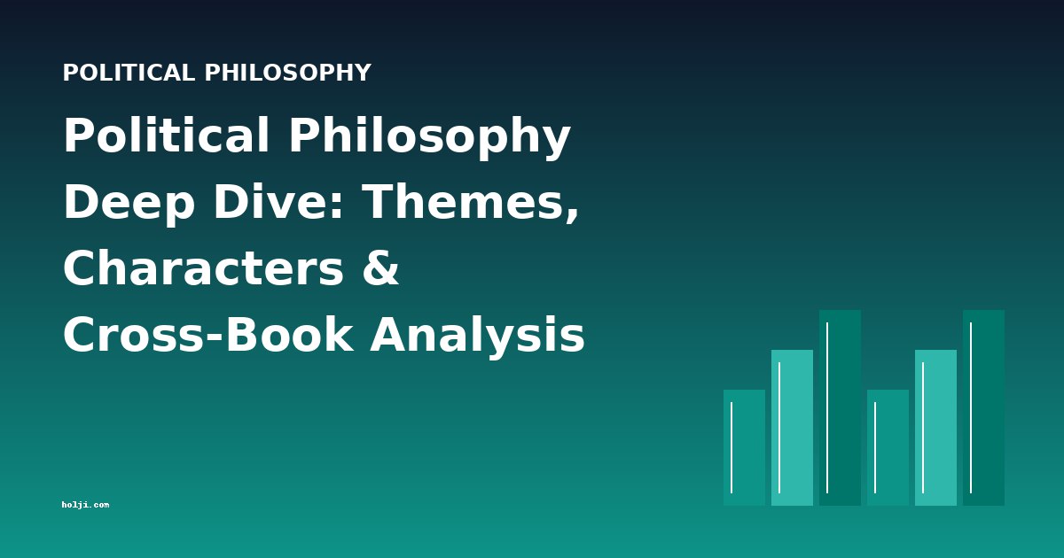 Political Philosophy Deep Dive: Themes, Characters & Cross-Book Analysis